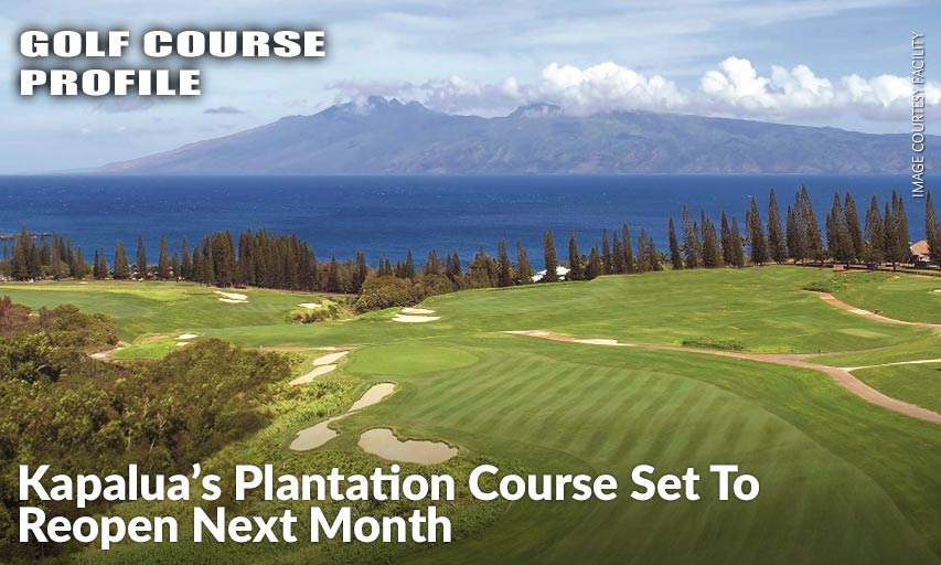 Kapalua Golf’s Plantation Course In Maui, Hawaii, Will Re-open November 23rd.