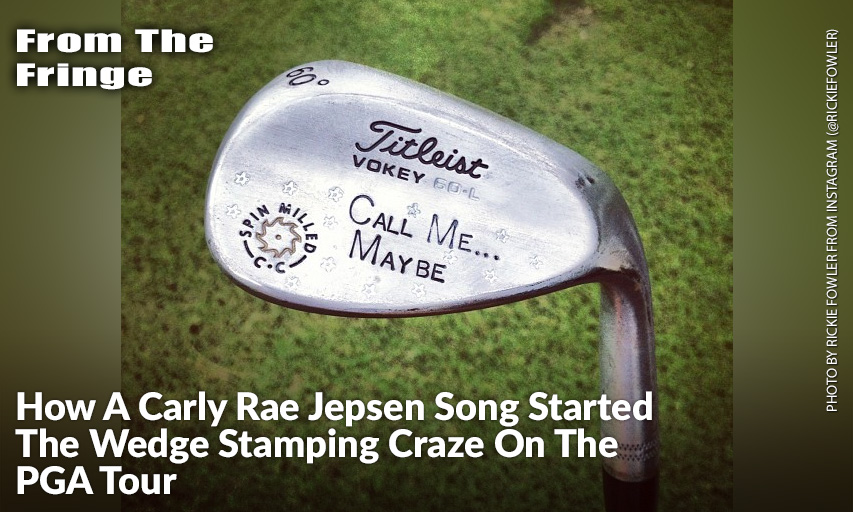 What Do Rickie Fowler And Carly Rae Jepsen Have In Common? They Happen To Be At The Epicenter Of The Wedge Stamping Craze.