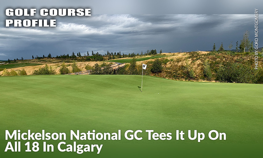 Players Getting A Taste Of The Full 18 Holes At The Mickelson National GC Just West Of Calgary, Are In For A Great Time And Challenge As They Take To The Large Greens And Undulating Landscape.