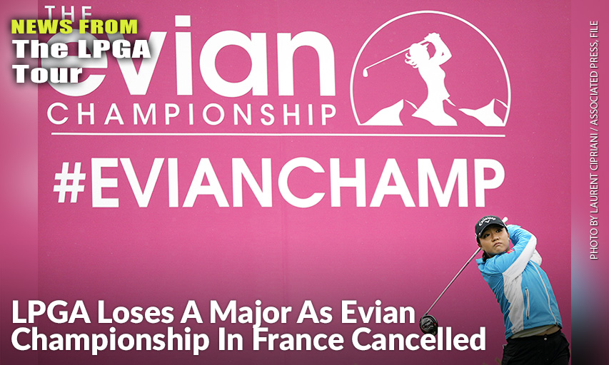 The LPGA Tour Has Lost Its First Major Because Of The COVID-19 Pandemic. The Tour Says The Evian Championship Has Been Cancelled This Year Because Of Travel And Border Restrictions In France.