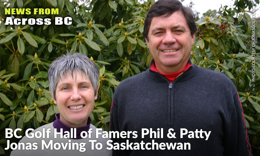 Patty And Phil Jonas, Longtime Fixtures In Golf In British Columbia, Are Heading For Saskatchewan To Be Closer To Patty's Family. Phil and Patty Jonas
