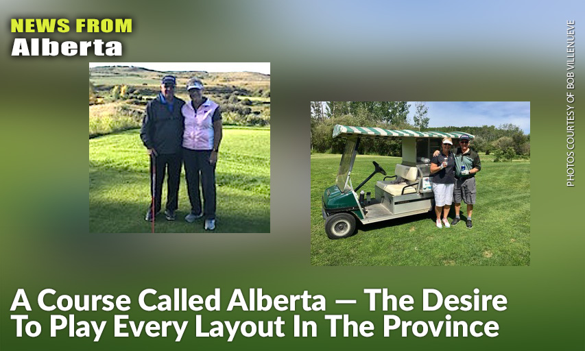 Bob Villeneuve, Pictured Here With His Wife Lynda, Is Closing In On The Phenomenal Feat Of Having Played Every Golf Course In Alberta, A Journey That Began In 2005. While Linda Hasn’t Quite Matched The Number Of Rounds Bob Has Played, She’s Not Far Behind.