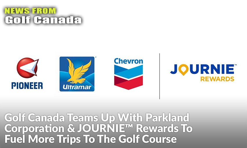 Agreement Will See Parkland Corporation Become the Official Fuel & Convenience Store Partner Of Golf Canada Helping Golfers Fuel Up On Gas & Snacks On Their Way To The Golf Course.