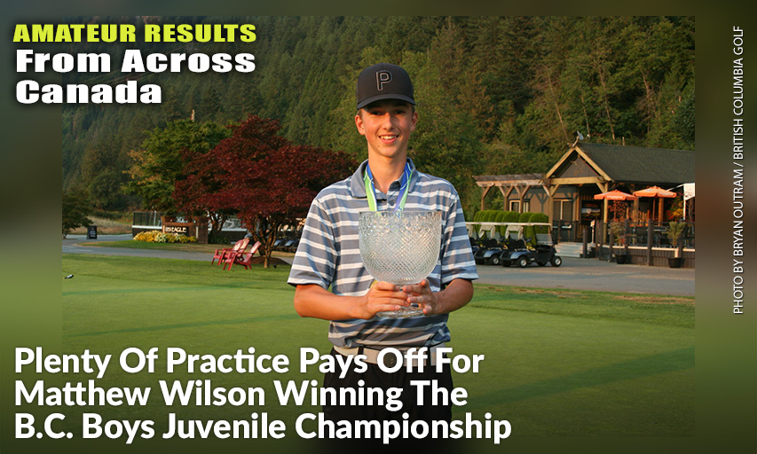 Nanaimo’s 15-Year-Old Matthew Wilson Wins The B.C. Juvenile Boys Championship After A Non-Stop Stretch Of Golf This Spring & Summer. Matthew Wilson