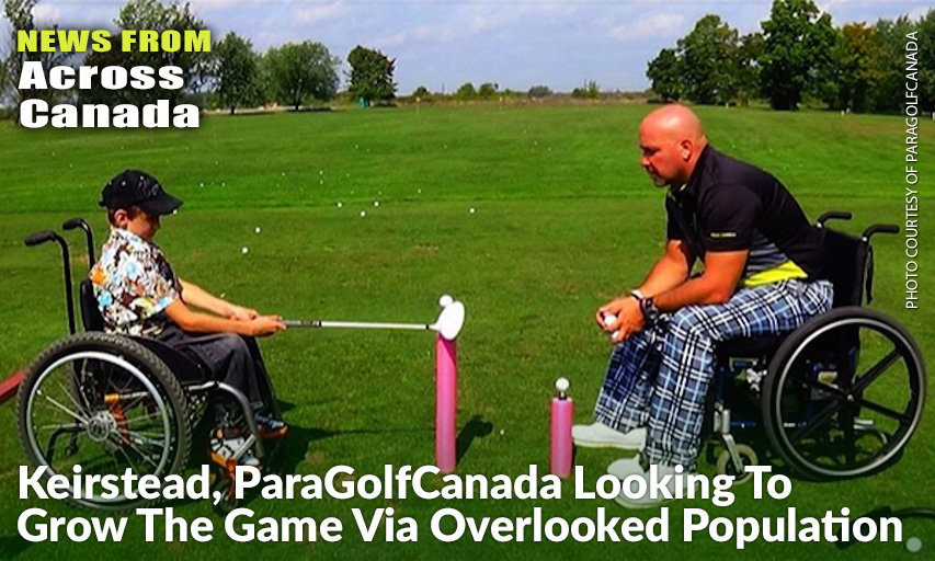 Todd Keirstead Of ParaGolfCanada Has High Hopes For His Initiative Of Bringing The Game Of Golf To All Individuals With A Disability, Regardless Of Their Age Or Skill Level.